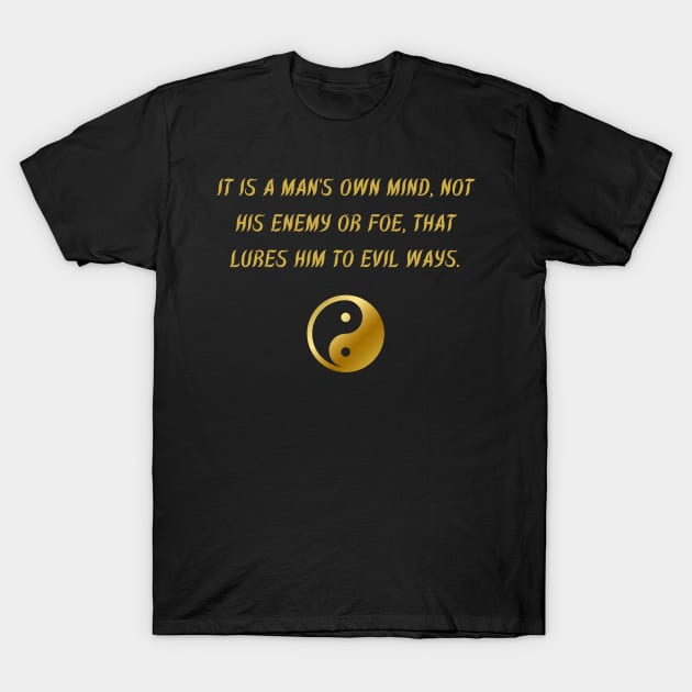 It Is A Man's Own Mind, Not His Enemy Or Foe, That Lures Him to Evil Ways. T-Shirt by BuddhaWay